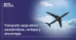 Transporte carga aéreo: características, ventajas y desventajas