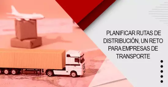 Planificar rutas de distribución, un reto para empresas de transporte